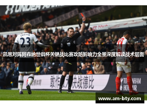 凯恩对阵阿森纳世俱杯关键战比赛攻防影响力全景深度解读战术层面 凯恩对阵阿森纳世俱杯关键战比赛攻防影响力全景深度解读战术层面