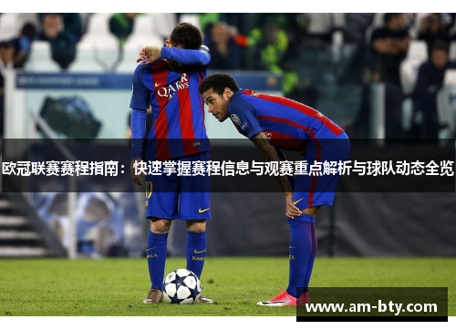 欧冠联赛赛程指南：快速掌握赛程信息与观赛重点解析与球队动态全览